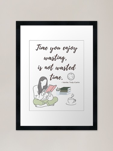 Time you enjoy wasting - is, not